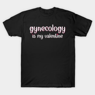 Gynecology is my Valentine T-Shirt